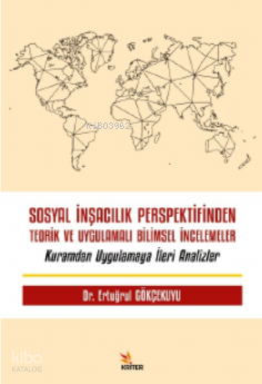 Sosyal İnşacılık Perspektifinden Teorik ve Uygulamalı Bilimsel İncelemeler;Kuramdan Uygulamaya İleri Analizler