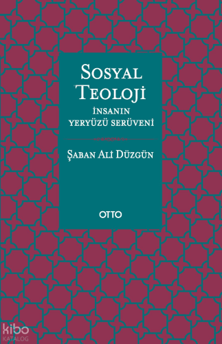 Sosyal Teoloji;İnsanın Yeryüzü Serüveni | Şaban Ali Düzgün | Otto Yayı