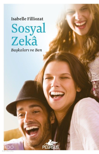 Sosyal Zekâ;Başkaları ve Ben | Isabelle Filliozat | Pegasus Yayıncılık