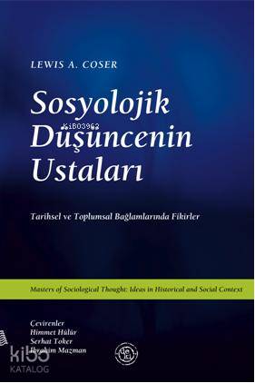 Sosyolojik Düşüncenin Ustaları;Tarihsel Ve Toplumsal Bağlamlarında Fikirler