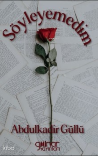 Söyleyemedim | Abdulkadir Güllü | Gülnar Yayınları