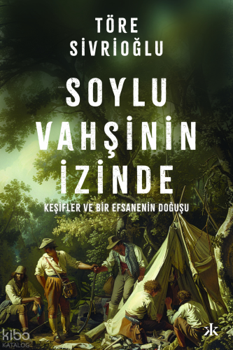 Soylu Vahşinin İzinde ;Keşifler ve Bir Efsanenin Doğuşu
