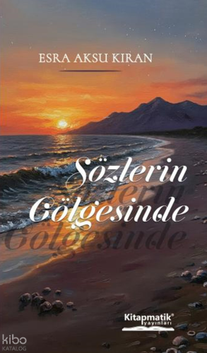 Sözlerin Gölgesinde | Esra Aksu Kıran | Kitapmatik Yayınları