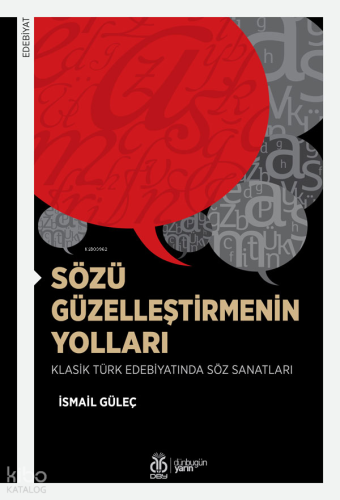 Sözü Güzelleştirmenin Yolları;Klasik Türk Edebiyatında Söz Sanatları |
