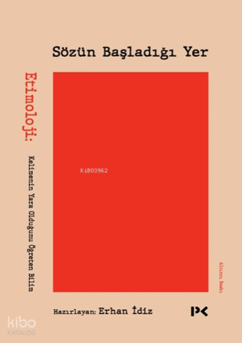 Sözün Başladığı Yer;Etimoloji: Kelimenin Yara Olduğunu Öğreten Bilim |