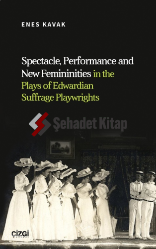 Spectacle, Performance and New Femininities in the Plays of Edwardian Suffrage Playwrights