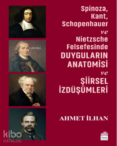 Spinoza, Kant, Schopenhauer ve Nietzsche Felsefesinde Duyguların Anatomisi ve Şiirsel İzdüşümleri