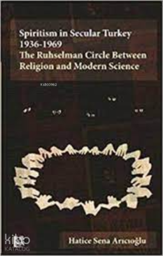Spiritisman Secular Turkey 1936-1969 : ;The Ruhselman Circle Between Religion and Modern Science