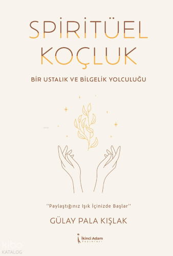 Spiritüel Koçluk;Bir Ustalık ve Bir Bilgelik Yolculuğu | Gülay Pala Kı