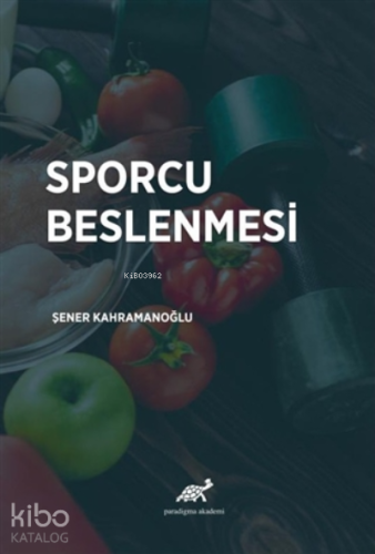 Sporcu Beslenmesi | Şener Kahramanoğlu | Paradigma Akademi Yayınları