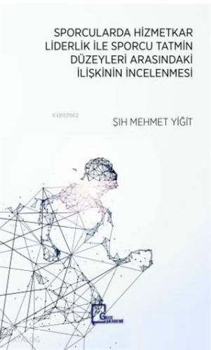 Sporcularda Hizmetkar Liderlik İle Sporcu Tatmin Düzeyleri Arasındaki İlişkinin İncelenmesi