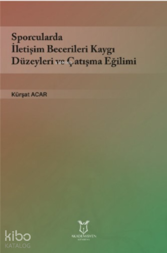 Sporcularda İletişim Becerileri Kaygı Düzeyleri ve Çatışma Eğilimi