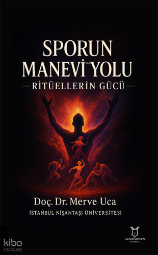 Sporun Manevi Yolu ;Ritüellerin Gücü | Merve Uca | Akademisyen Kitabev
