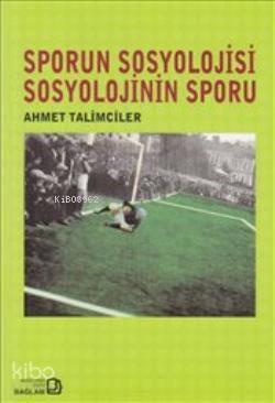 Sporun Sosyolojisi Sosyolojinin Sporu | Ahmet Talimciler | Bağlam Yayı