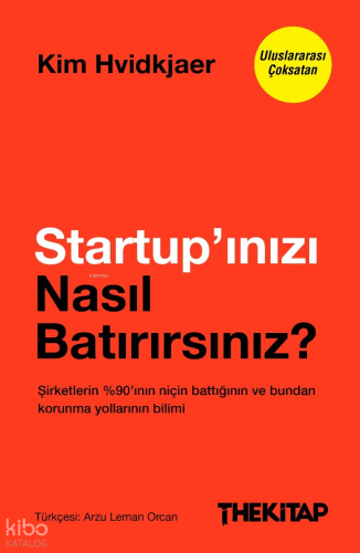 Startup’ınızı Nasıl Batırırsınız?;Şirketlerin Yüzde 90’ının Niçin Battığının ve Bundan Korunma Yollarının Bilimi