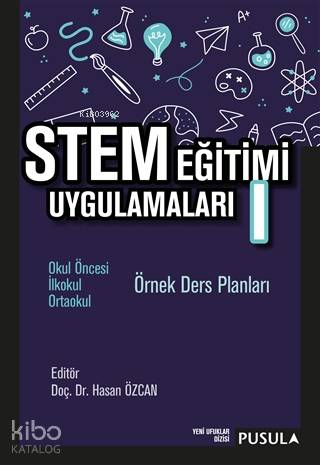 STEM Eğitimi Uygulamaları 1; Okul Öncesi - İlkokul - Ortaokul Örnek Ders Planları
