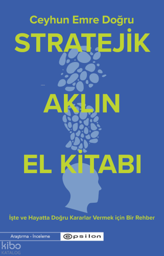 Stratejik Aklın El Kitabı;İşte ve Hayatta Doğru Kararlar Vermek İçin Bir Rehber
