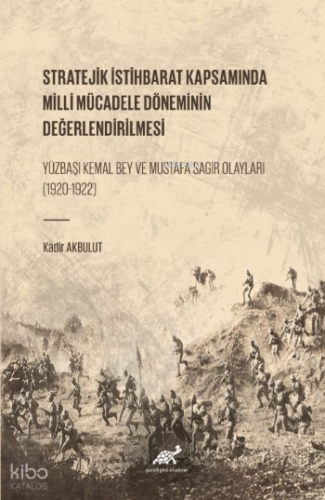 Stratejik İstihbarat Kapsamında Milli Mücadele Döneminin Değerlendirilmesi Yüzbaşı Kemal Bey ve Mustafa Sagir Olayları (1920-1922)