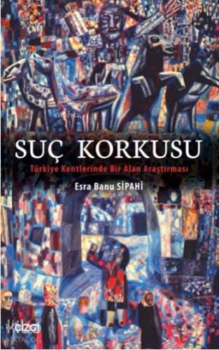 Suç Korkusu; Türkiye Kentlerinde Bir Alan Araştırması