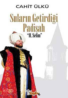 Suların Getirdiği Padişah II. Selim (Ciltli) | Cahit Ülkü | Sayfa6 Yay