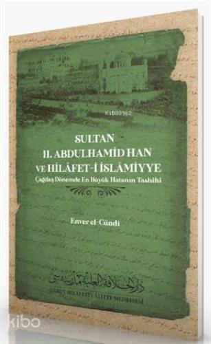Sultan 2. Abdulhamid Han ve Hilafet-İ İslamiyye | Enver el - Cündi | D