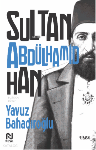 Sultan-ı Cihan Abdülhamid Han | Yavuz Bahadıroğlu | Nesil Yayınları