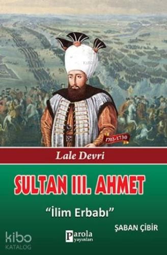Sultan III. Ahmet; Lale Devri - İlim Erbabı