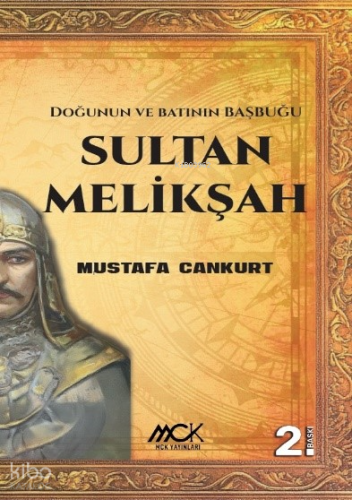 Sultan Melikşah;Doğunun ve Batının Başbuğu | Mustafa Cankurt | MCK Yay