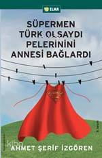 Süpermen Türk Olsaydı Pelerinini Annesi Bağlardı | Ahmet Şerif İzgören