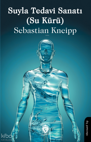 Suyla Tedavi Sanatı (Su Kürü) | Sebastian Kneipp | Dorlion Yayınevi
