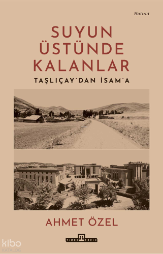 Suyun Üstünde Kalanlar;Taşlıçay'dan İsam'a | Ahmet Özel | Timaş Tarih