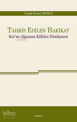 Tahrif Edilen Hakikat; Kur'an Algısının Kültüre Dönüşmesi