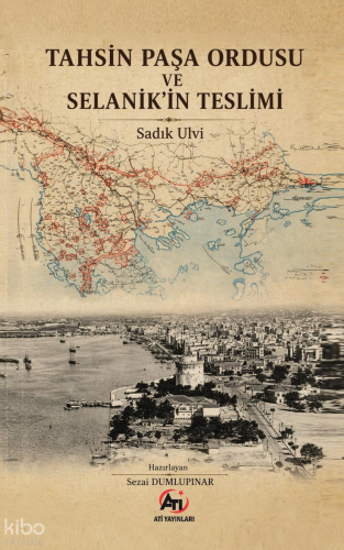 Tahsin Paşa Ordusu ve Selanik’in Teslimi | Sadık Ulvi | Akademi Titiz 