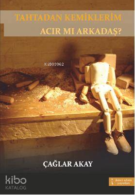 Tahtadan Kemiklerim Acır mı Arkadaş?