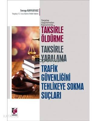 Taksirle Öldürme Taksirle Yaralama Trafik Güvenliğini Tehlikeye Sokma Suçları Yargıtay Uygulamaları Kapsamı