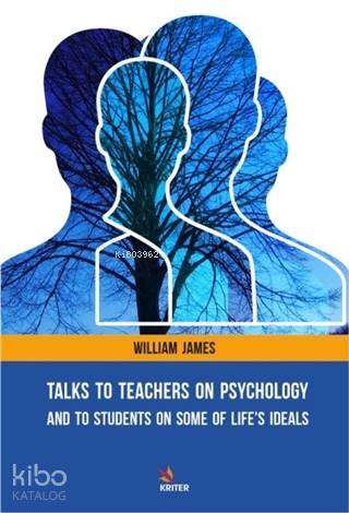 Talks To Teachers On Psychology: And To Students On Some Of Life's Ideals