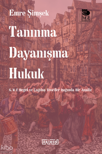 Tanınma Dayanışma Hukuk - G. W. F. Hegel ve Çağdaş Teoriler Işığında Bir Analiz