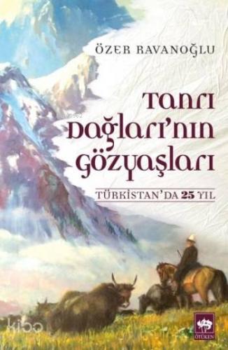 Tanrı Dağları'nın Gözyaşları; Türkistan'da 25 Yıl