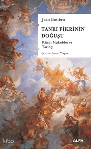Tanrı Fikrinin Doğuşu | Jean Bottero | Alfa Basım Yayım Dağıtım