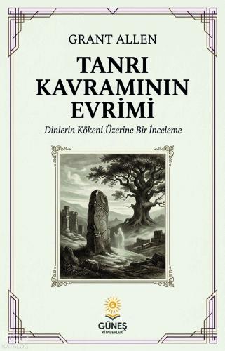 Tanrı Kavramının Evrimi;Dinlerin Kökeni Üzerine Bir İnceleme | Grant A