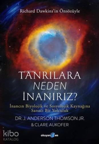 Tanrılara Neden İnanırız?; İnancın Biyolojik ve Sosyolojik Kaynağına Sarsıcı Bir Yolculuk