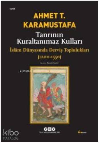 Tanrının Kuraltanımaz Kulları; İslâm Dünyasında Derviş Toplulukları (1200-1550)