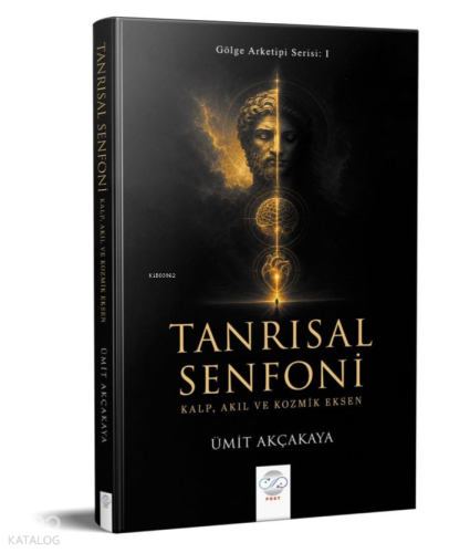 Tanrısal Senfoni;Kalp, Akıl ve Kozmik Eksen | Ümit Akçakaya | Post Yay