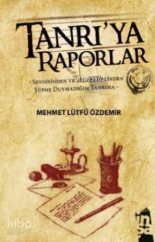Tanrı'ya Raporlar; Sevgisinden ve Merhametinden Şüphe Duymadığım Tanrıma