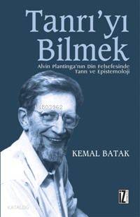 Tanrı'yı Bilmek; Alvin Plantinga'nın Din Felsefesinde Tanrı ve Epistemoloji