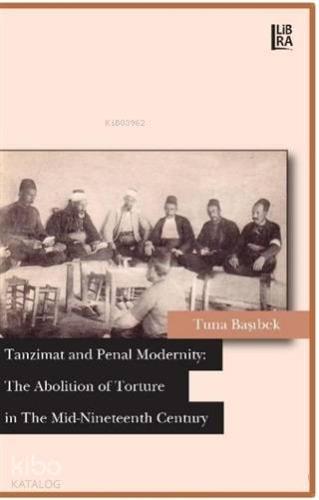 Tanzimat and Penal Modernity: The Abolition of Torture in The Mid-Nineteenth Century