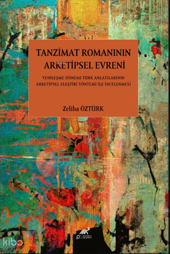 Tanzimat Romanının Arketipsel Evreni;Yenileşme Dönemi Türk Anlatılarının Arketipsel Eleştiri Yöntemi İle İncelenmesi