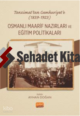 Tanzimat’tan Cumhuriyet’e (1839-1923) Osmanlı Maarif Nazırları Ve Eğitim Politikaları