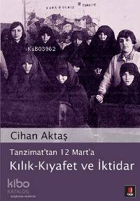 Tanzimat'tan 12 Mart'a Kılık - Kıyafet ve İktidar