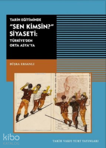 Tarih Eğitiminde Sen Kimsin Siyaseti;Türkiye'den Orta Asya'ya